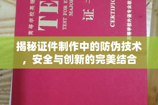 深圳揭秘证件制作中的防伪技术，安全与创新的完美结合