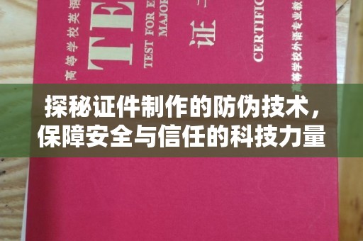深圳探秘证件制作的防伪技术，保障安全与信任的科技力量