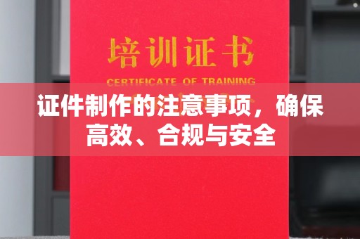 深圳证件制作的注意事项，确保高效、合规与安全
